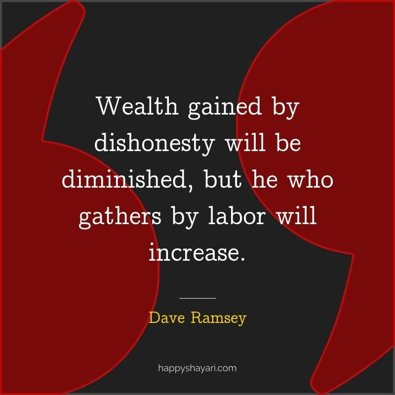 Wealth gained by dishonesty will be diminished, but he who gathers by labor will increase.