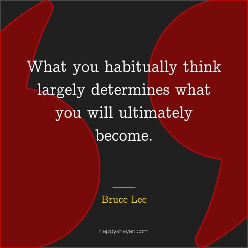 What you habitually think largely determines what you will ultimately become.