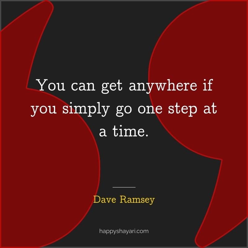 You can get anywhere if you simply go one step at a time.