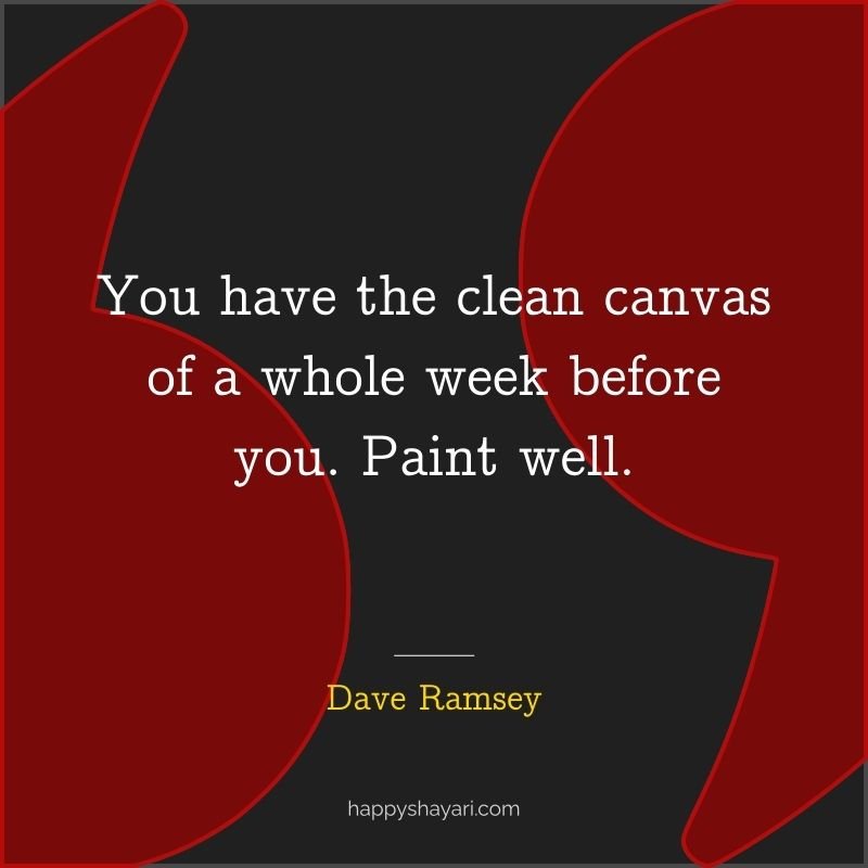 You have the clean canvas of a whole week before you. Paint well.