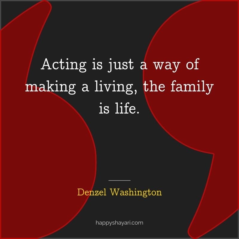 Denzel Washington Quotes: Acting is just a way of making a living, the family is life.