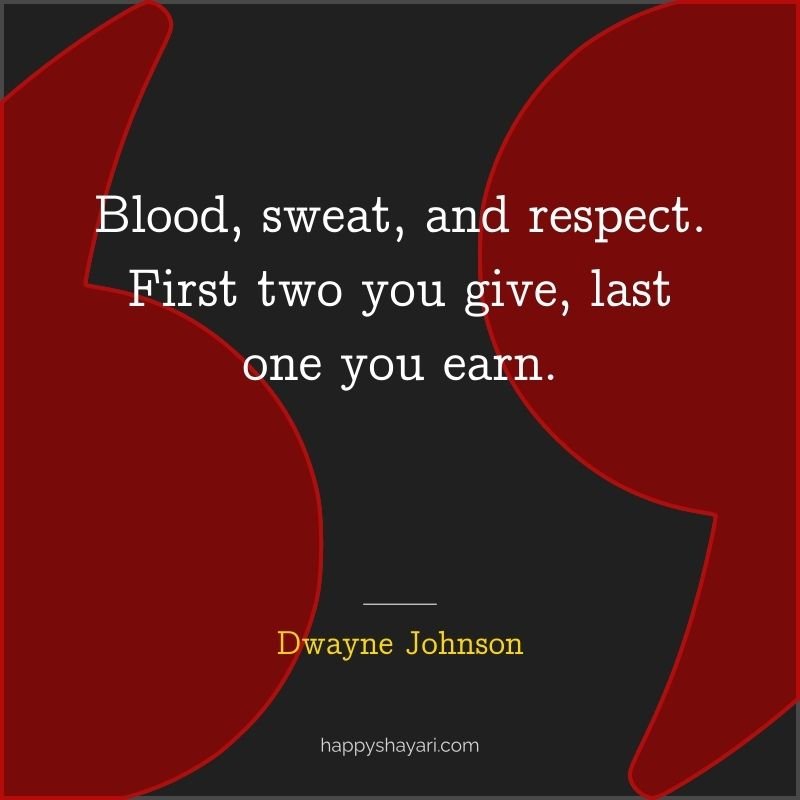 Dwayne Johnson Quotes: Blood, sweat, and respect. First two you give, last one you earn.