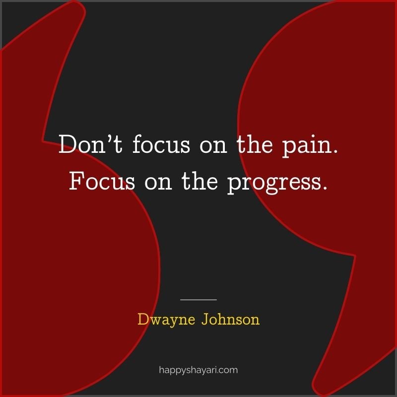 Don’t focus on the pain. Focus on the progress.