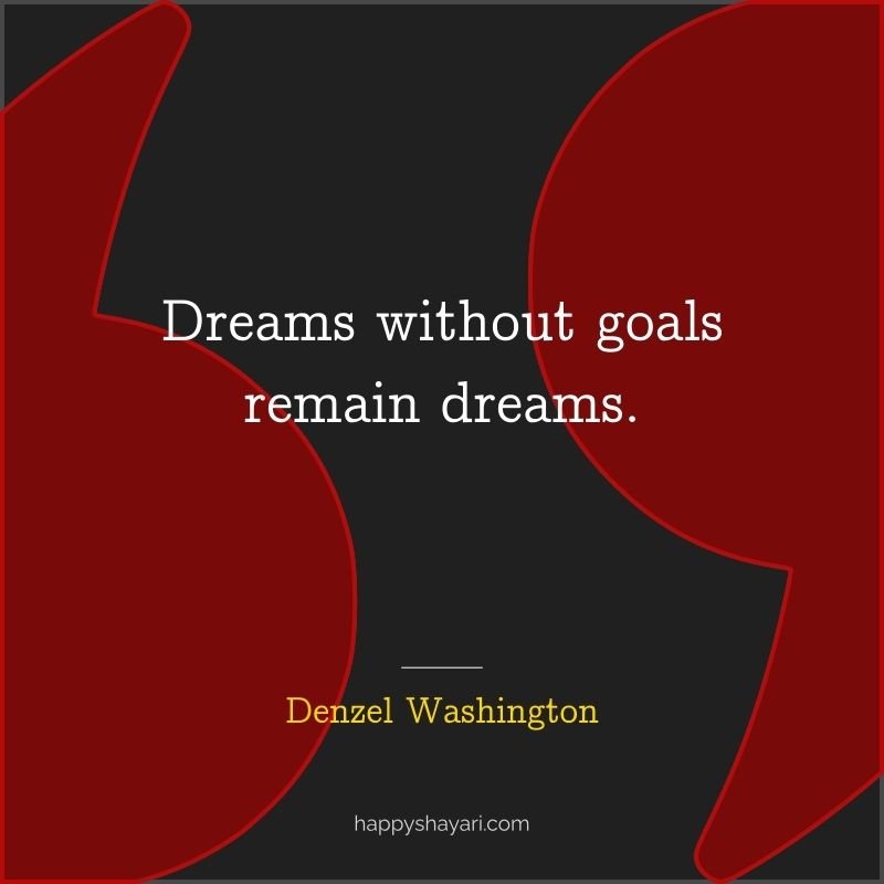 Dreams without goals remain dreams.