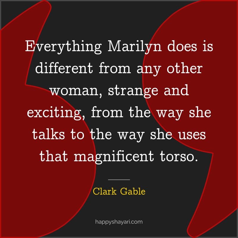 Everything Marilyn does is different from any other woman, strange and exciting, from the way she talks to the way she uses that magnificent torso.