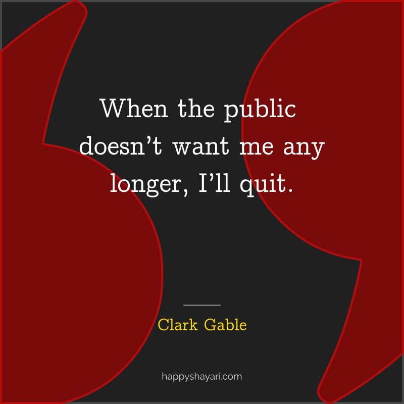 Clark Gable Quotes: When the public doesn’t want me any longer, I’ll quit.