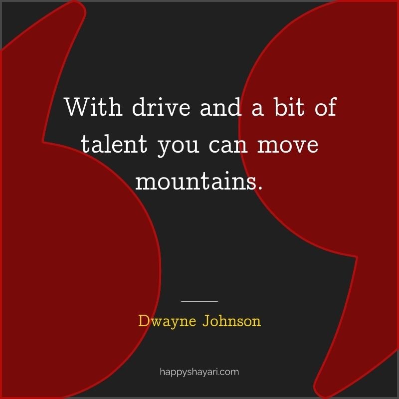 Dwayne Johnson Quotes: With drive and a bit of talent you can move mountains.