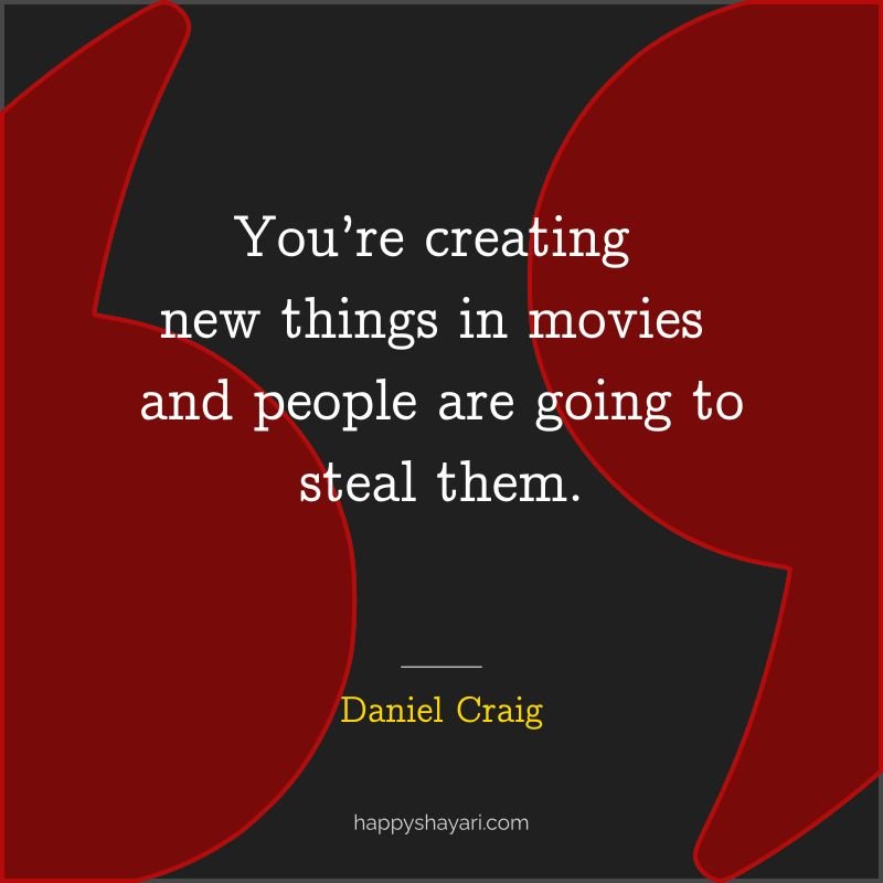 You’re creating new things in movies and people are going to steal them.