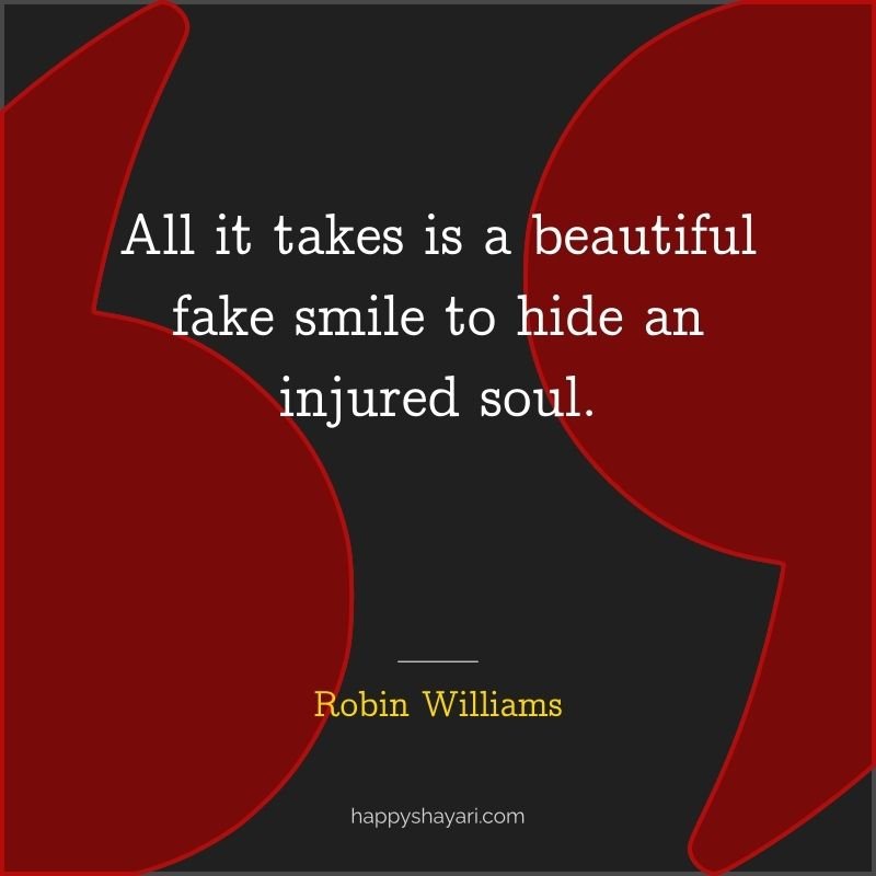 All it takes is a beautiful fake smile to hide an injured soul.