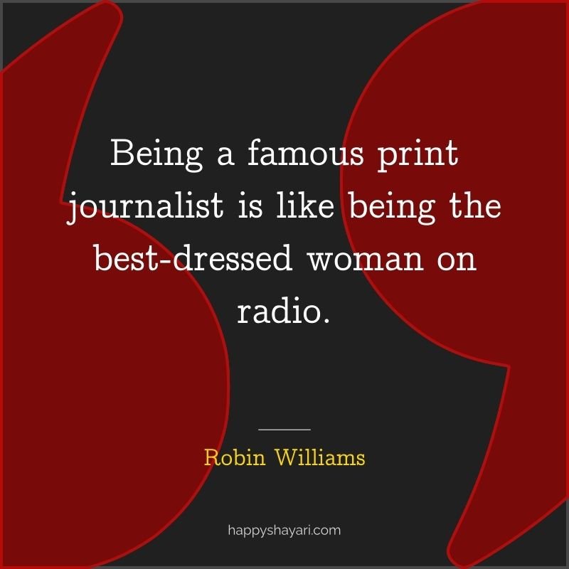 Being a famous print journalist is like being the best dressed woman on radio.