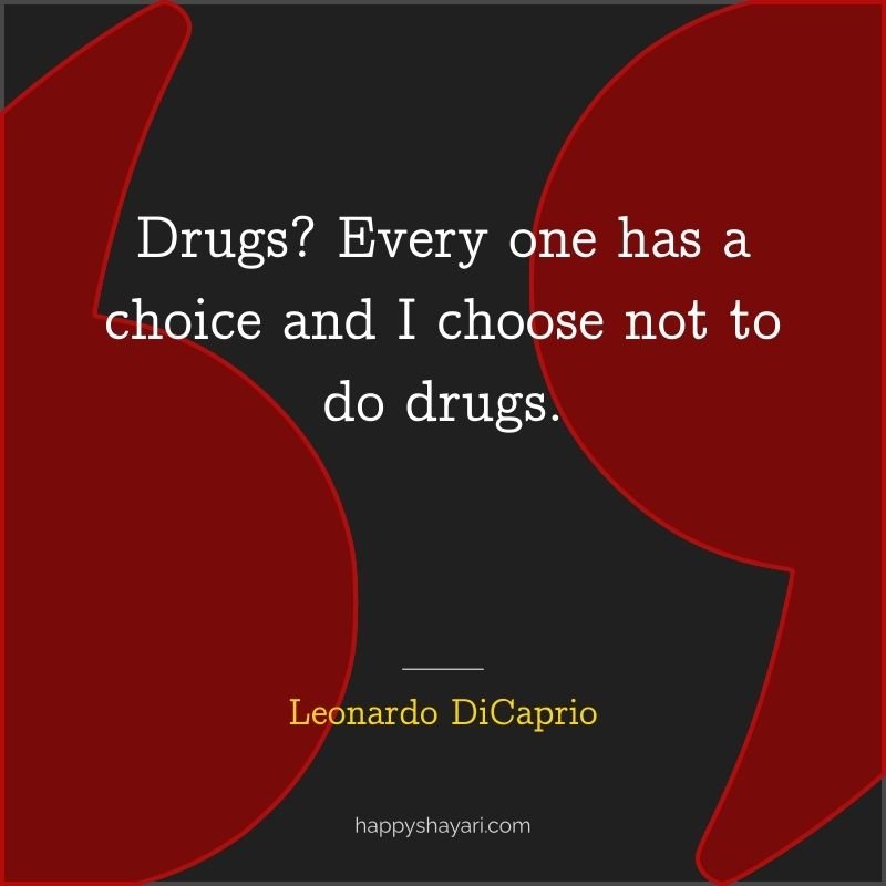 Drugs Every one has a choice and I choose not to do drugs.