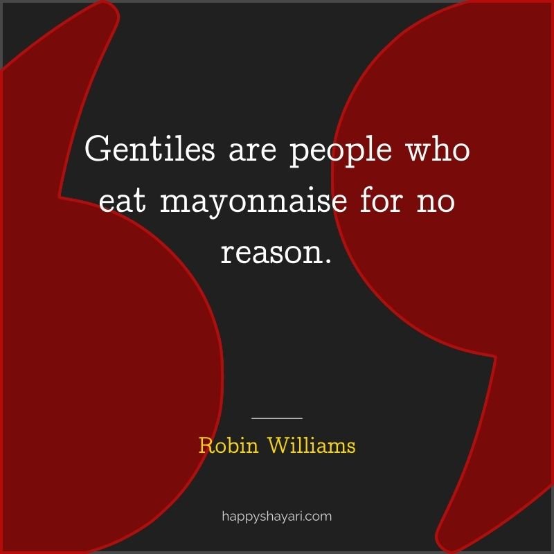 Gentiles are people who eat mayonnaise for no reason.