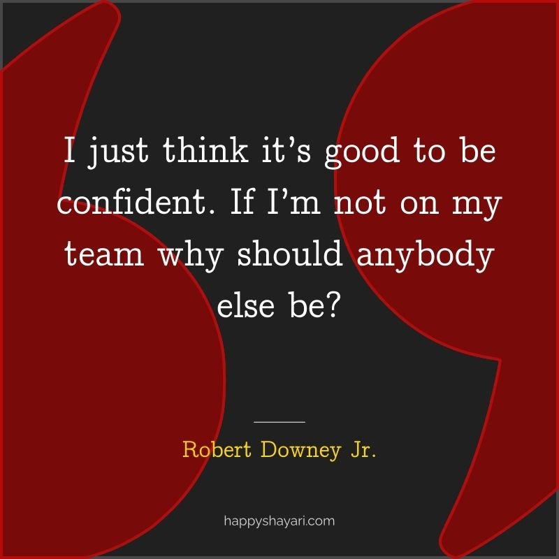 I just think it’s good to be confident. If I’m not on my team why should anybody else be