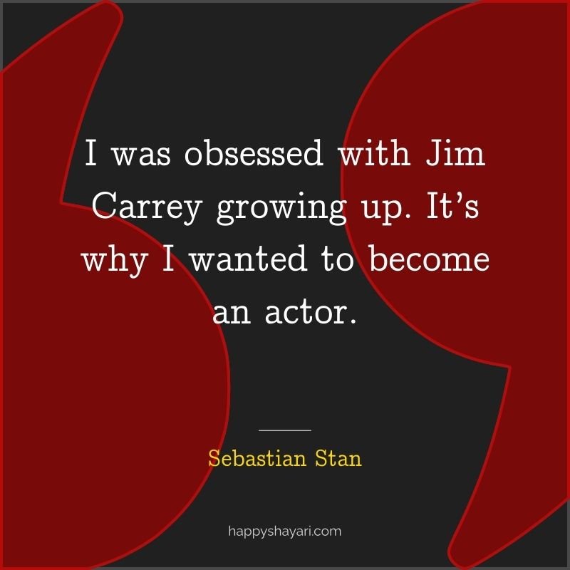 Sebastian Stan Quotes: I was obsessed with Jim Carrey growing up. It’s why I wanted to become an actor.
