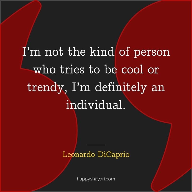 I’m not the kind of person who tries to be cool or trendy, I’m definitely an individual.