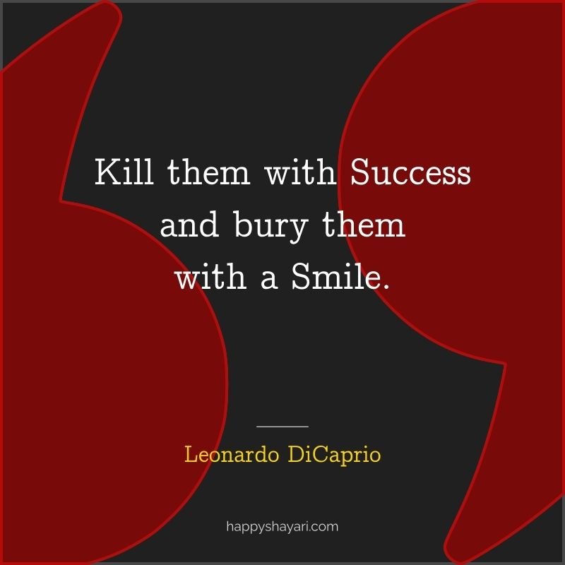 Leonardo DiCaprio Quotes: Kill them with success and bury them with a smile.
