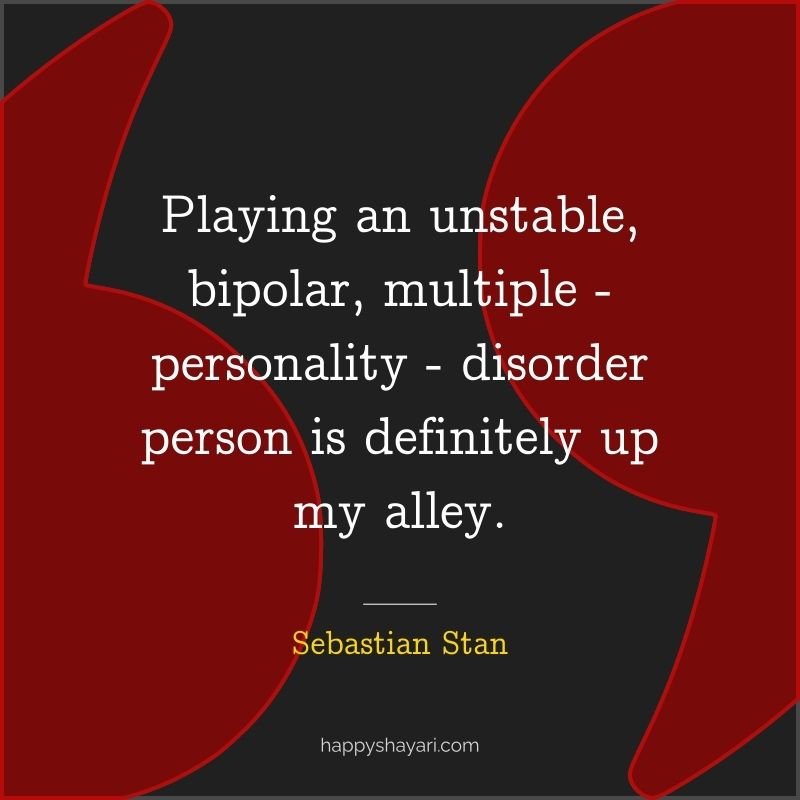 Sebastian Stan Quotes: Playing an unstable, bipolar, multiple personality disorder person is definitely up my alley.