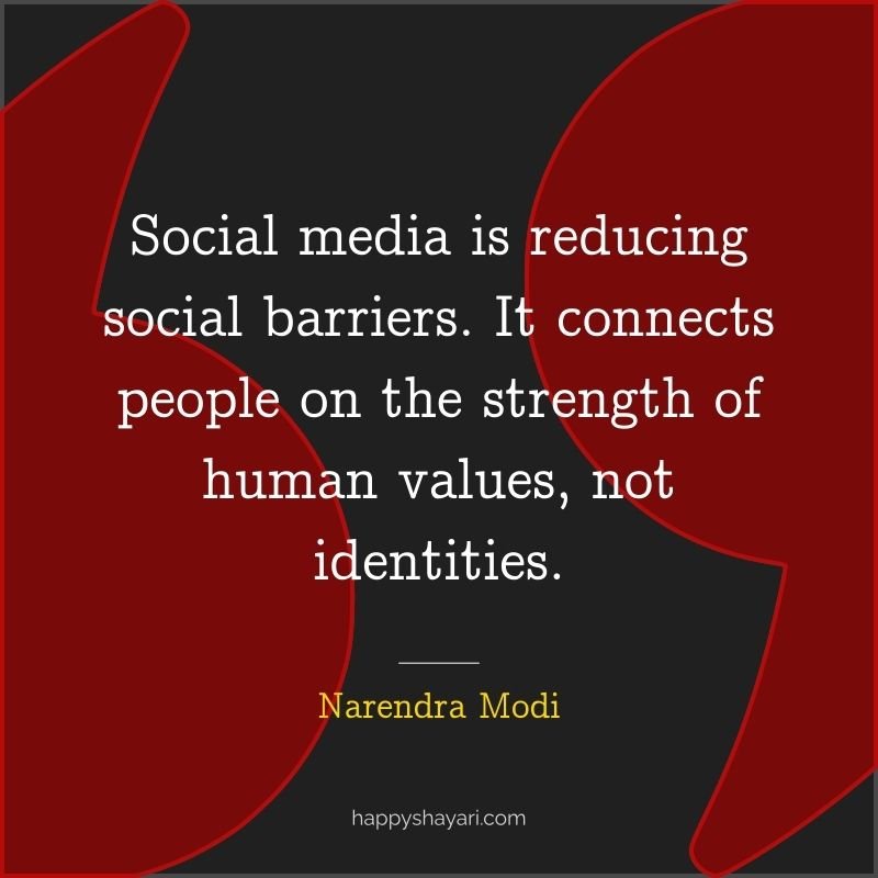 Narendra Modi Quotes: Social media is reducing social barriers. It connects people on the strength of human values, not identities.