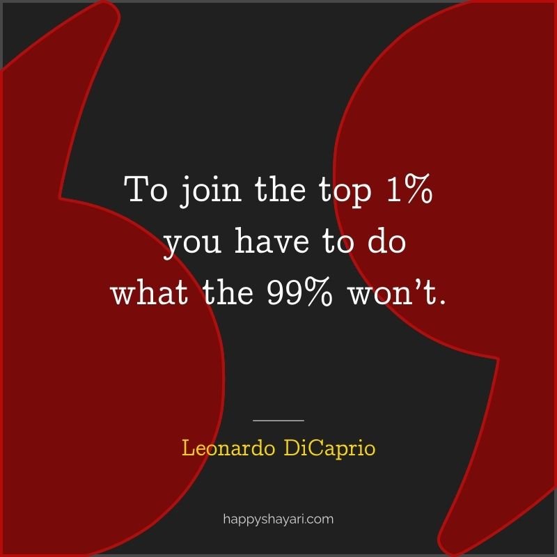 Leonardo DiCaprio Quotes: To join the top 1% you have to do what the 99% won’t.