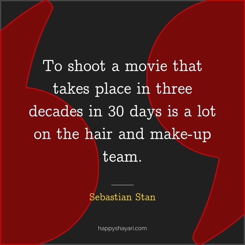 Sebastian Stan Quotes: To shoot a movie that takes place in three decades in 30 days is a lot on the hair and make up team.