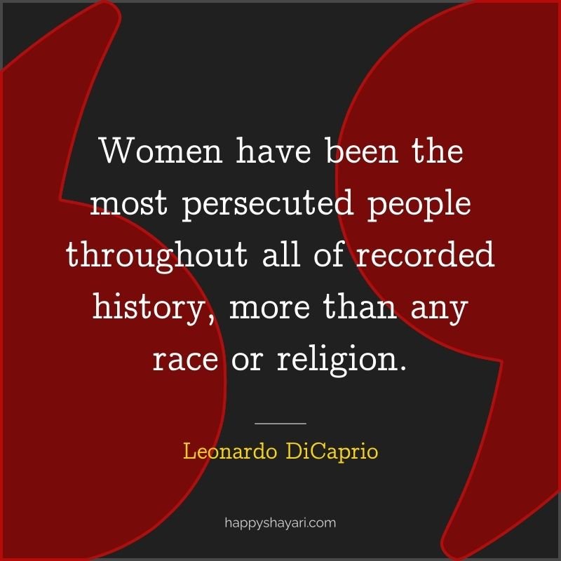 Women have been the most persecuted people throughout all of recorded history, more than any race or religion.