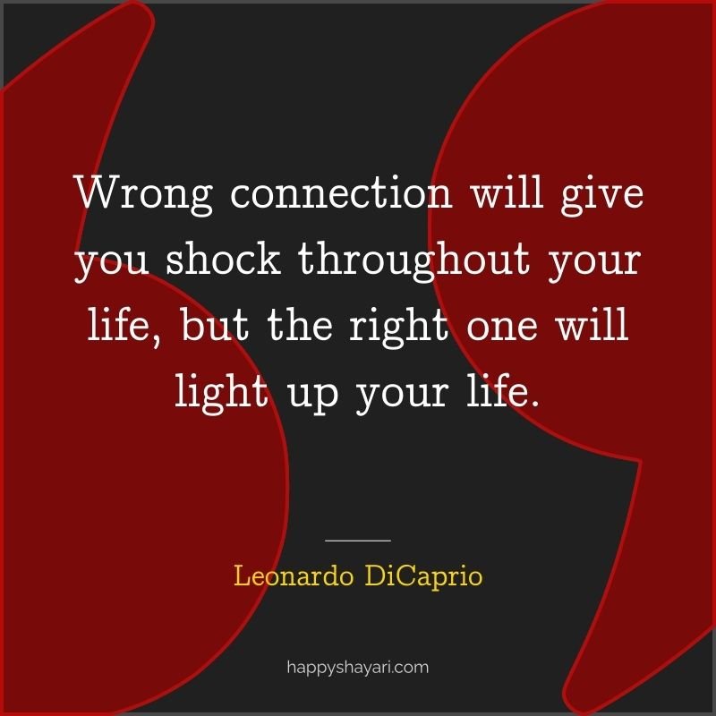 Wrong connection will give you shock throughout your life, but the right one will light up your life.