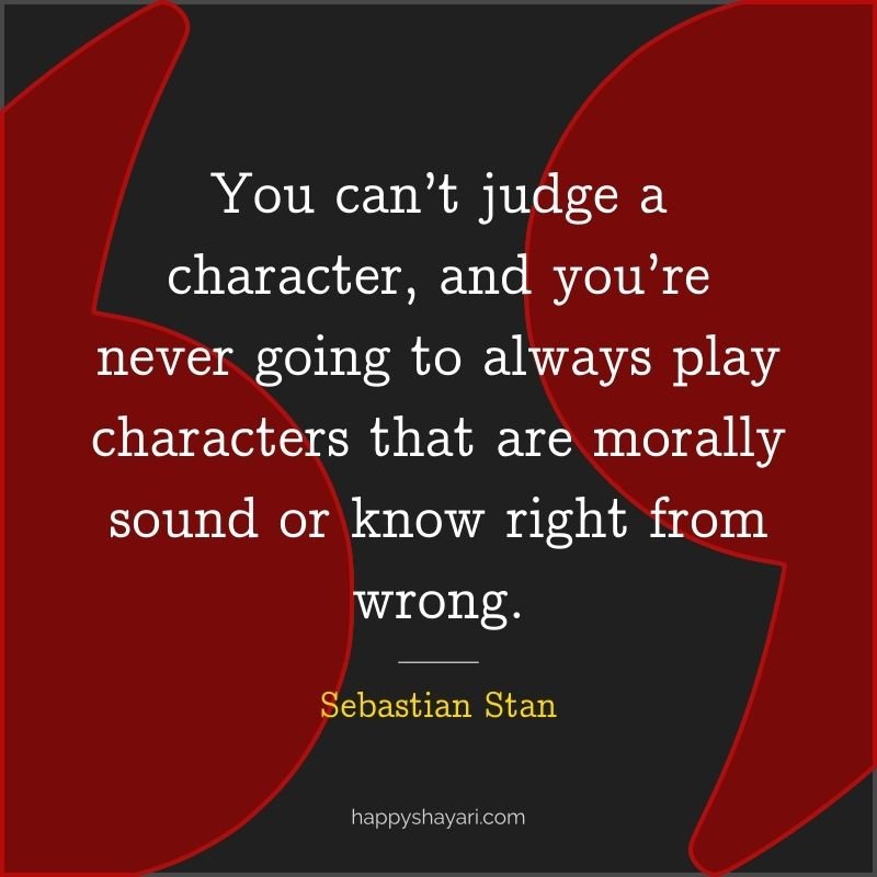 You can’t judge a character, and you’re never going to always play characters that are morally sound or know right from wrong.