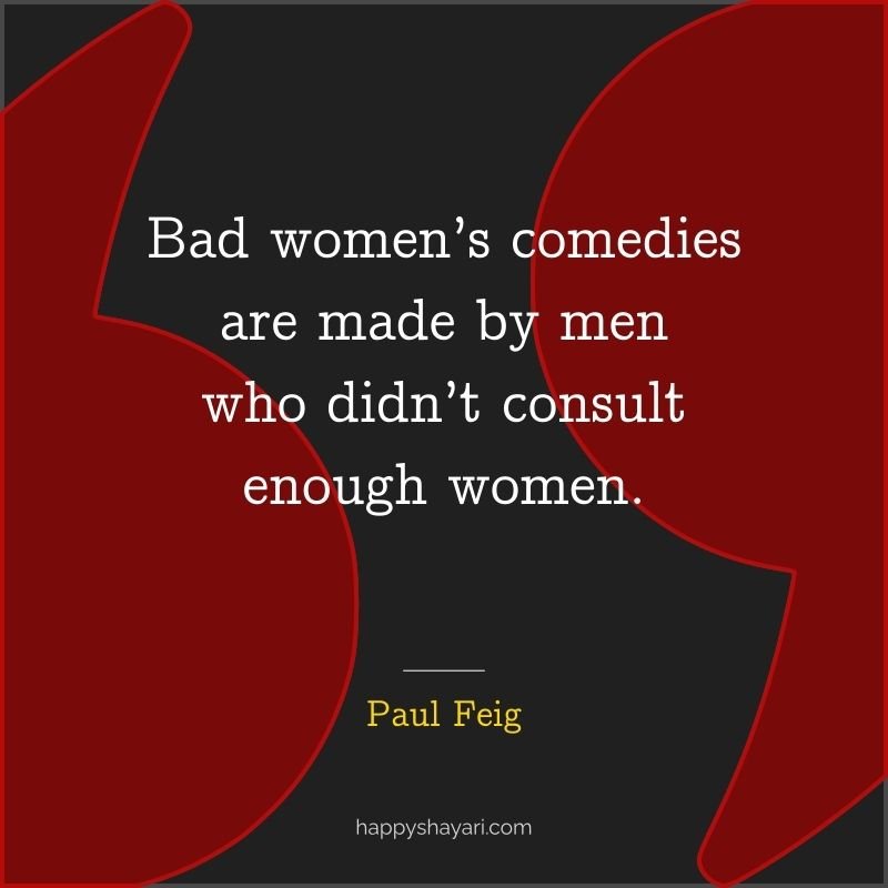 Paul Feig Quotes: Bad women’s comedies are made by men who didn’t consult enough women.