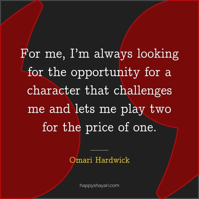 Omari Hardwick Quotes: For me, I’m always looking for the opportunity for a character that challenges me and lets me play two for the price of one.