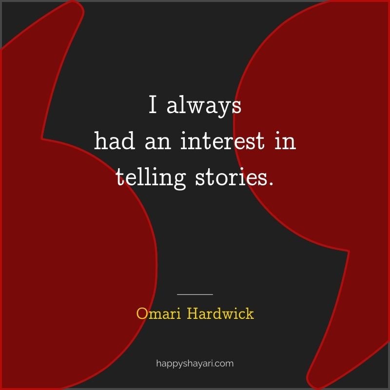 Omari Hardwick Quotes: I always had an interest in telling stories.