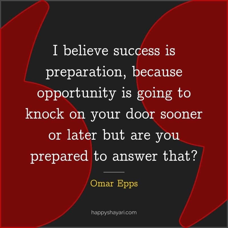 Omar Epps Quotes: I believe success is preparation, because opportunity is going to knock on your door sooner or later but are you prepared to answer that