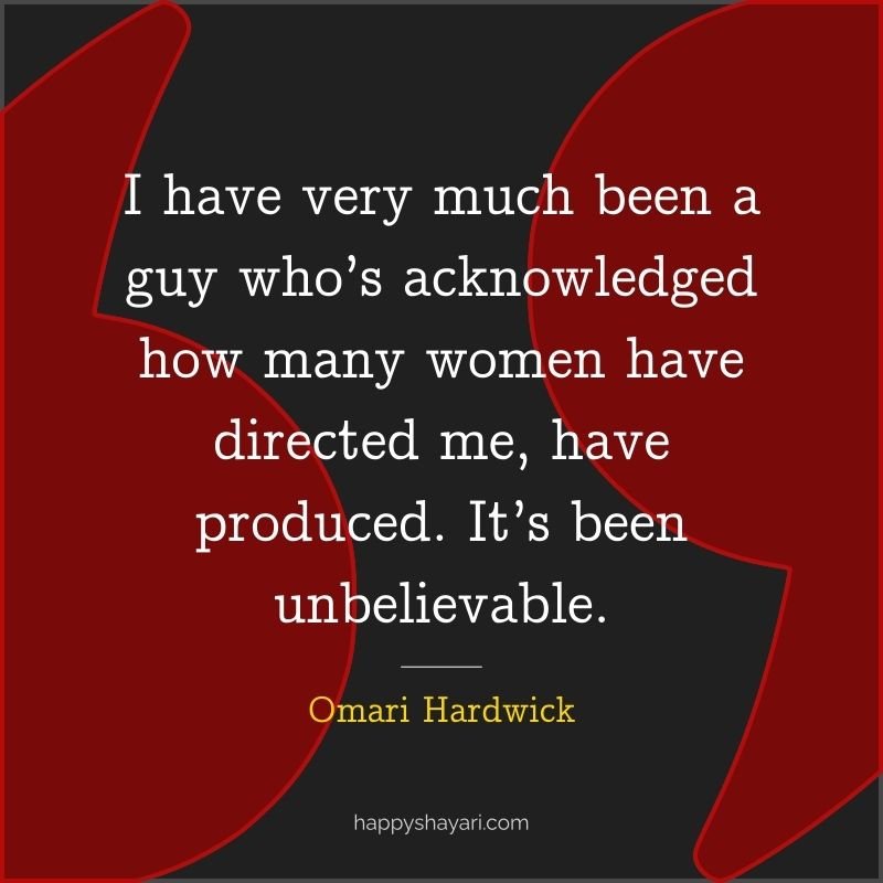 Omari Hardwick Quotes: I have very much been a guy who’s acknowledged how many women have directed me, have produced. It’s been unbelievable.