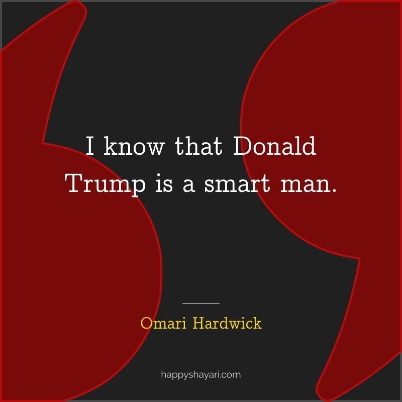 Omari Hardwick Quotes: I know that Donald Trump is a smart man.