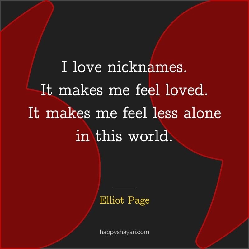 I love nicknames. It makes me feel loved. It makes me feel less alone in this world.