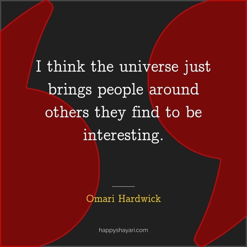 Omari Hardwick Quotes: I think the universe just brings people around others they find to be interesting.