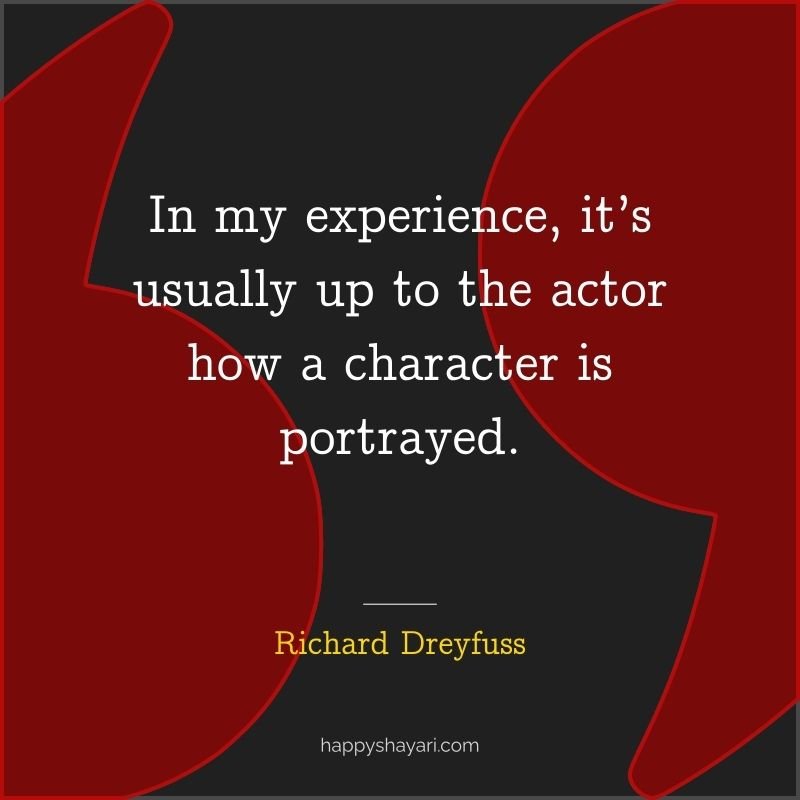 Richard Dreyfuss Quotes: In my experience, it’s usually up to the actor how a character is portrayed.