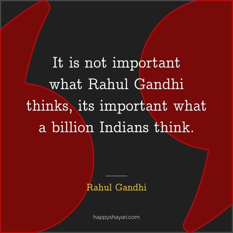 It is not important what Rahul Gandhi thinks, its important what a billion Indians think.