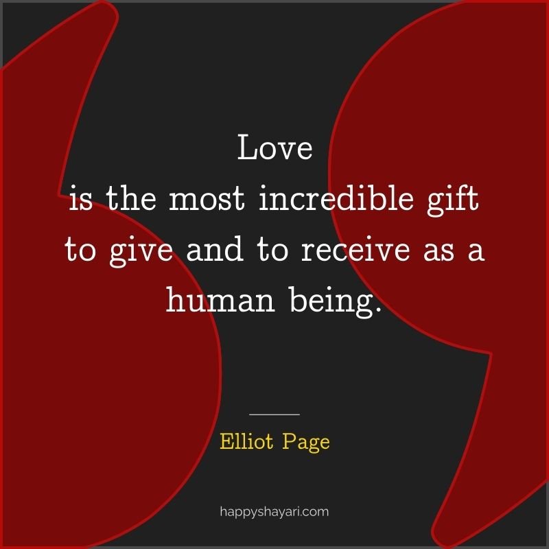 Love is the most incredible gift to give and to receive as a human being.