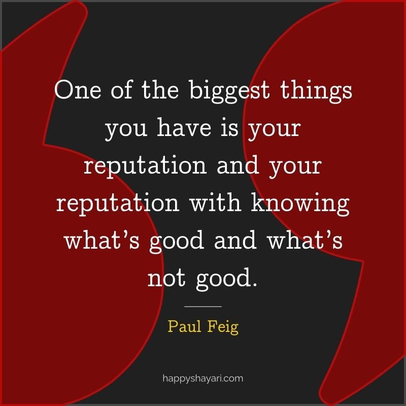One of the biggest things you have is your reputation and your reputation with knowing what’s good and what’s not good.