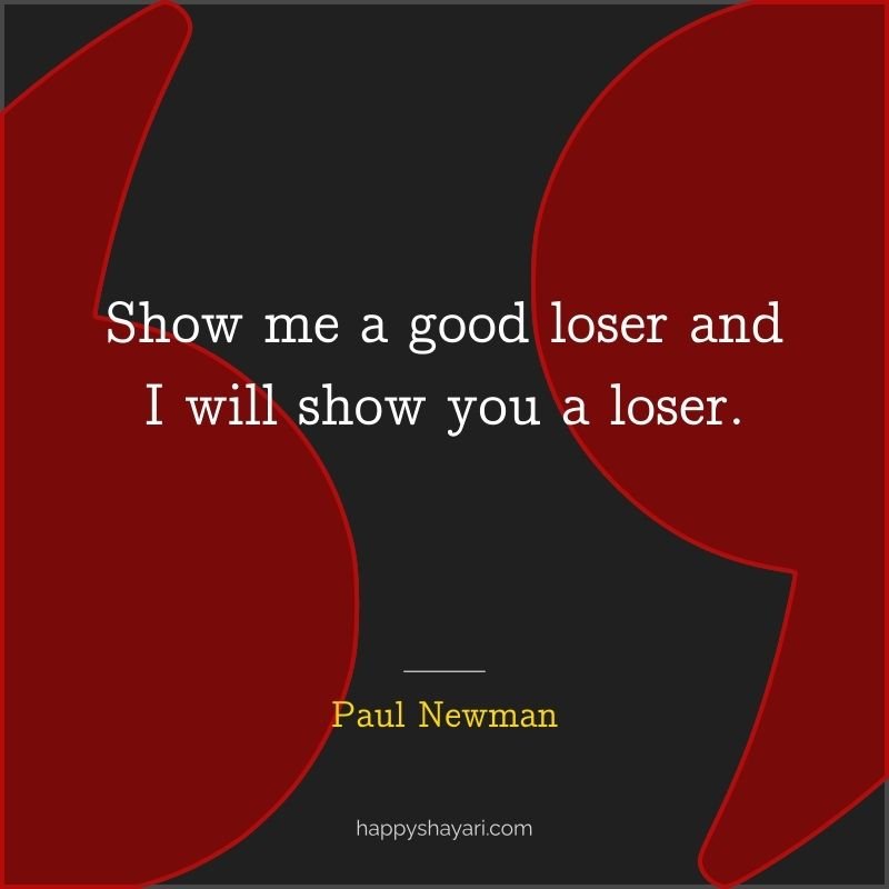 Show me a good loser and I will show you a loser.