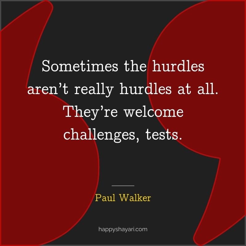 Sometimes the hurdles aren’t really hurdles at all. They’re welcome challenges, tests.