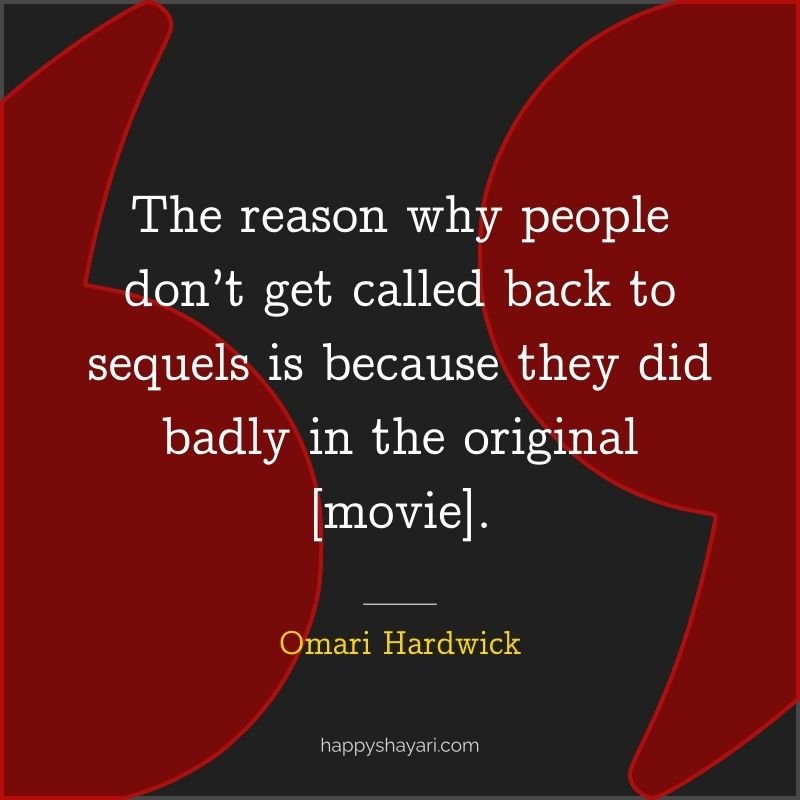The reason why people don’t get called back to sequels is because they did badly in the original [movie].