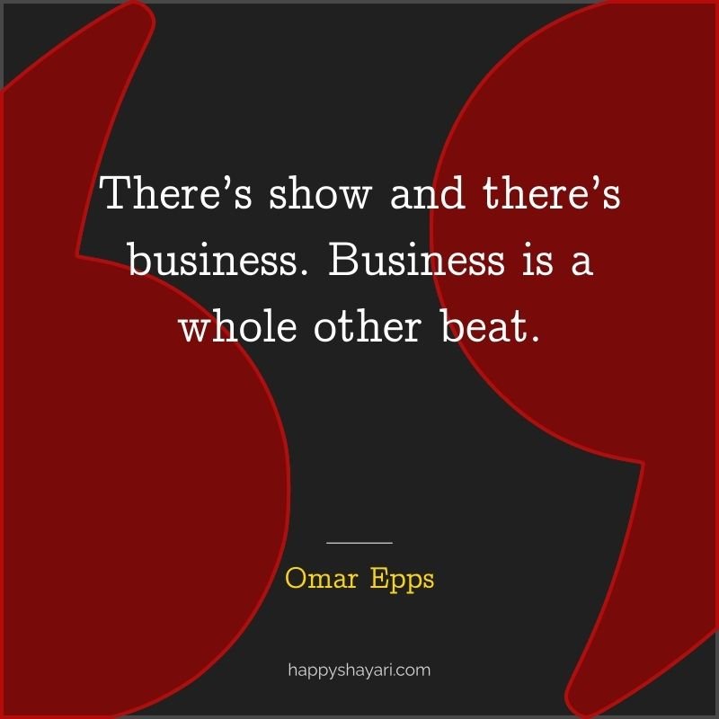 There’s show and there’s business. Business is a whole other beat.