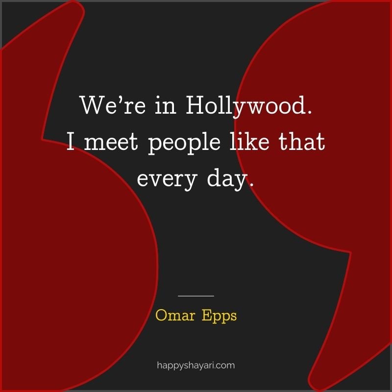 Omar Epps Quotes: We’re in Hollywood. I meet people like that every day.