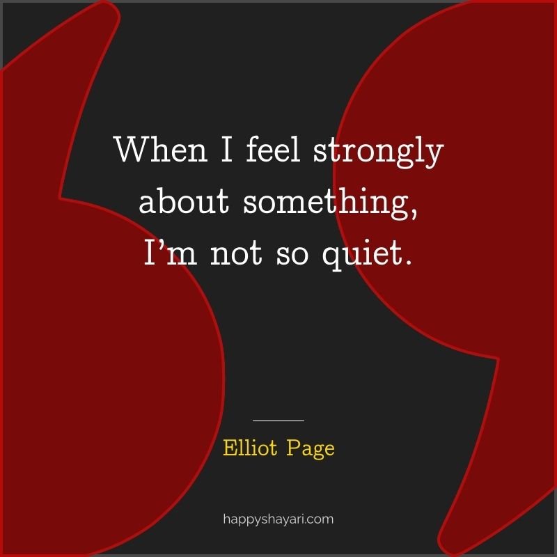 Elliot Page Quotes: When I feel strongly about something, I’m not so quiet.