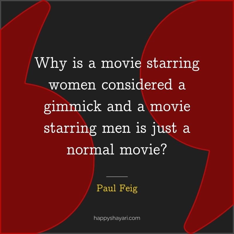 Paul Feig Quotes: Why is a movie starring women considered a gimmick and a movie starring men is just a normal movie